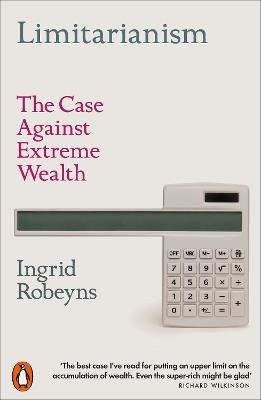 Limitarianism: The Case Against Extreme Wealth - Ingrid Robeyns - cover