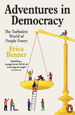 Adventures in Democracy: The Turbulent World of People Power - Erica Benner - cover