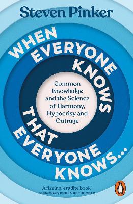 When Everyone Knows That Everyone Knows...: Common Knowledge and the Science of Harmony, Hypocrisy and Outrage - Steven Pinker - cover