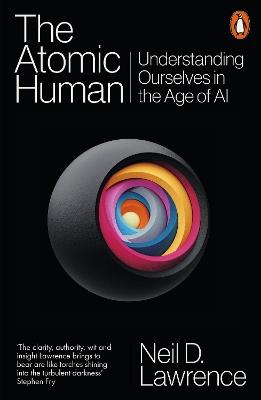 The Atomic Human: Understanding Ourselves in the Age of AI - Neil D. Lawrence - cover