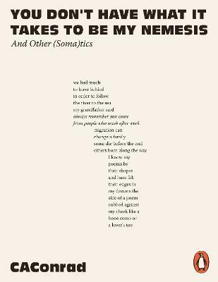 You Don't Have What It Takes to Be My Nemesis: And Other (Soma)tics - CA Conrad - cover