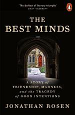 The Best Minds: A Story of Friendship, Madness, and the Tragedy of Good Intentions