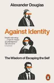 Against Identity: The Wisdom of Escaping the Self