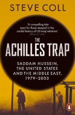 The Achilles Trap: Saddam Hussein, the United States and the Middle East, 1979-2003 - Steve Coll - cover