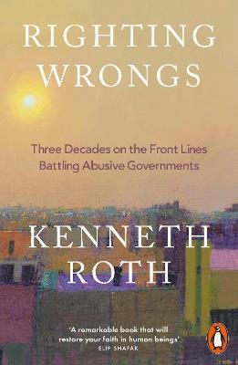 Righting Wrongs: Three Decades on the Front Lines Battling Abusive Governments - Kenneth Roth - cover