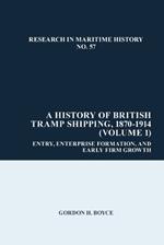 A History of British Tramp Shipping, 1870-1914 (Volume 1): Entry, Enterprise Formation, and Early Firm Growth