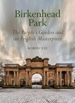 Birkenhead Park: The People's Garden and an English Masterpiece - Robert Lee - cover