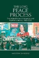 The Long Peace Process: The United States of America and Northern Ireland, 1960-2008 - Andrew Sanders - cover