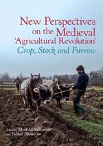New Perspectives on the Medieval ‘Agricultural Revolution’: Crop, Stock and Furrow