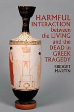 Harmful Interaction between the Living and the Dead in Greek Tragedy