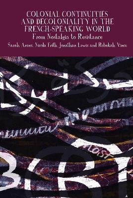 Colonial Continuities and Decoloniality in the French-Speaking World: From Nostalgia to Resistance - cover