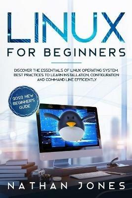 Linux for Beginners: Discover the essentials of Linux operating system. Best Practices to learn Installation, Configuration and Command Line Efficiently - Nathan Jones - cover