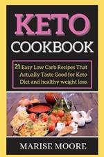 Keto Cookbook: 21 Easy Low Carb Recipes That Actually Taste Good for Keto Diet and healthy weight loss.