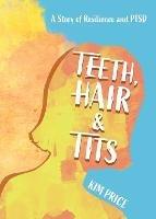 Teeth, Hair & Tits: A Story of Resilience and PTSD - Kim Price - cover