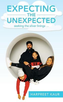 Expecting the Unexpected: seeking the silver linings ... - Harpreet Kaur - cover