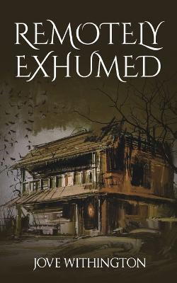 Remotely Exhumed - Jove Withington - cover