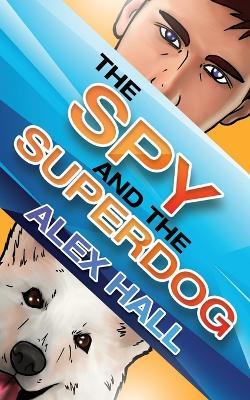 The Spy and The Superdog - Alex Hall - cover