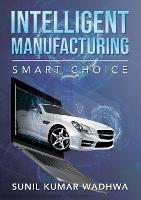 Intelligent Manufacturing: Smart Choice - Sunil Kumar Wadhwa - cover