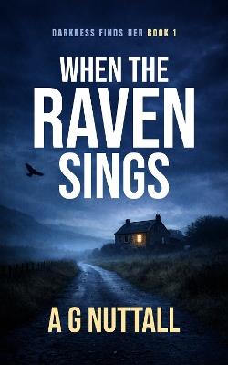 When The Raven Sings: From the Beginning She Knew Only Hatred and Pain, an Experience She Was Desperate to Share - A G Nuttall - cover
