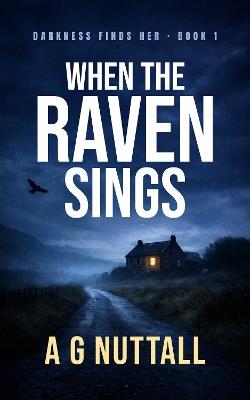 When The Raven Sings: From the Beginning She Knew Only Hatred and Pain, an Experience She Was Desperate to Share - A G Nuttall - cover