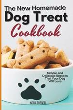 The New Homemade Dog Treat Cookbook: Simple and Delicious Recipes That Your Dog Will Love