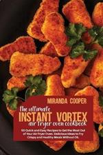 The ultimate Instant Vortex Air Fryer Oven Cookbook: 50 quick and easy recipes to get the most out of your air fryer oven. Delicious ideas to fry crispy and healthy meals without oil.