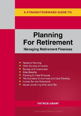 A Straightforward Guide To Planning For Retirement: Managing retirement finances revised edition 2023 - Patrick Grant - cover