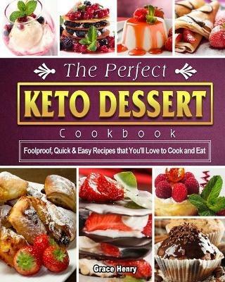 The Perfect Keto Dessert Cookbook: Foolproof, Quick & Easy Recipes that You'll Love to Cook and Eat - Grace Henry - cover