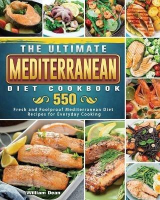 The Ultimate Mediterranean Diet Cookbook: 550 Fresh and Foolproof Mediterranean Diet Recipes for Everyday Cooking - William Dean - cover