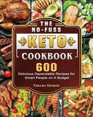 The No-Fuss Keto Cookbook: 600 Delicious Dependable Recipes for Smart People on A Budget - Thelma George - cover
