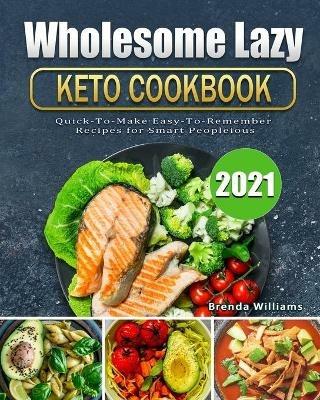 Wholesome Lazy Keto Cookbook 2021: Quick-To-Make Easy-To-Remember Recipes for Smart People - Brenda Williams - cover