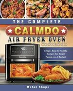 The Complete CalmDo Air Fryer Oven Cookbook: Crispy, Easy & Healthy Recipes for Smart People on A Budget