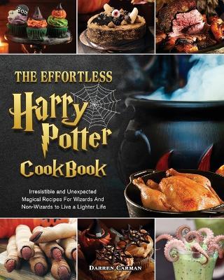 The Effortless Harry Potter Cookbook: Irresistible and Unexpected Magical Recipes For Wizards And Non-Wizards to Live a Lighter Life - Darren Carman - cover