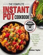The Complete Instant Pot Cookbook: Amazingly Easy Instant Pot Recipes for the Whole Family