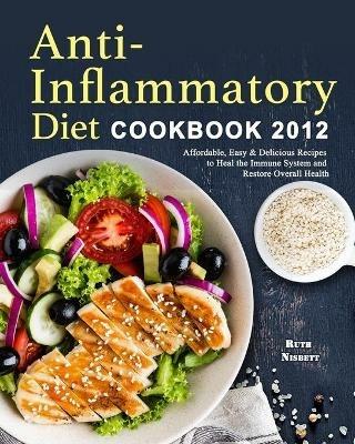 Anti-Inflammatory Diet Cookbook 2021: Affordable, Easy & Delicious Recipes to Heal the Immune System and Restore Overall Health - Ruth Nisbett - cover