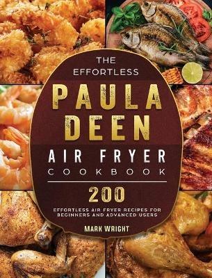 The Effortless Paula Deen Air Fryer Cookbook: 200 Effortless Air Fryer Recipes for Beginners and Advanced Users - Mark Wright - cover