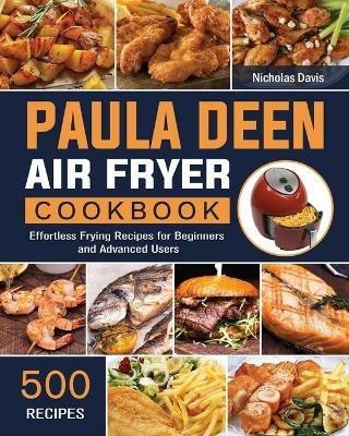 Paula Deen Air Fryer Cookbook: 500 Effortless Frying Recipes for Beginners and Advanced Users - Nicholas Davis - cover