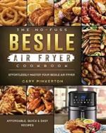 The No-Fuss Besile Air Fryer Cookbook: Affordable, Quick & Easy Recipes to Effortlessly Master Your Besile Air Fryer