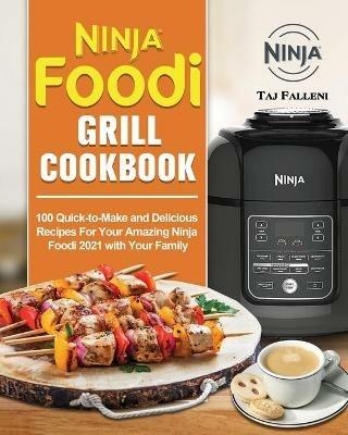 Ninja Foodi Grill Cookbook: 100 Quick-to-Make and Delicious Recipes For Your Amazing Ninja Foodi 2021 with Your Family - Taj Falleni - cover