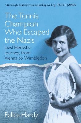 The Tennis Champion Who Escaped the Nazis: Liesl Herbsts Journey, from Vienna to Wimbledon - Felice Hardy - cover