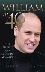 William at 40: The Making of a Modern Monarch