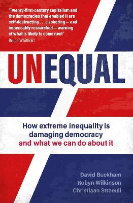 Unequal: How extreme inequality is damaging democracy, and what we can do about it - Christiaan Straeuli,David Buckham,Robyn Wilkinson - cover