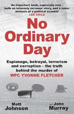 No Ordinary Day: Espionage, betrayal, terrorism and corruption - the truth behind the murder of WPC Yvonne Fletcher - Matt Johnson - cover