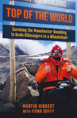 Top of the World: Surviving the Manchester Bombing to Scale Kilimanjaro in a Wheelchair - Martin Hibbert,Fiona Duffy - cover