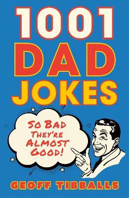 1001 Dad Jokes: So bad they're almost good! - Geoff Tibballs - cover
