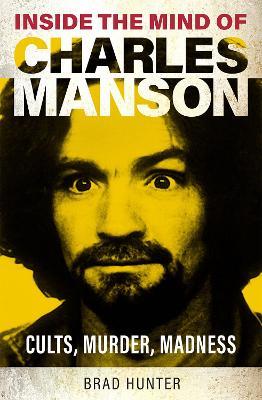 Inside the Mind of Charles Manson: Criminal & Cult Leader - Brad Hunter - cover