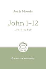 John 1–12: Life to the Full: 8-Session Bible Study