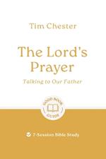 The Lord's Prayer: Talking to Our Father: 7-Session Bible Study