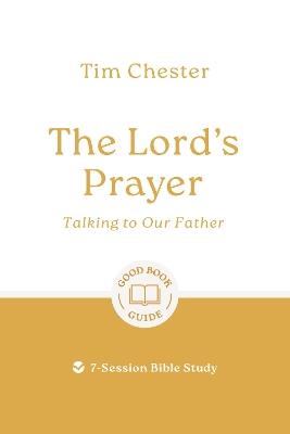 The Lord's Prayer: Talking to Our Father: 7-Session Bible Study - Tim Chester - cover