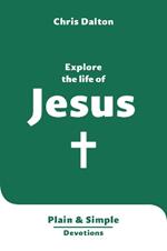 Explore the Life of Jesus: Plain & Simple Devotions